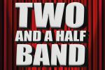 TWO AND A HALF BAND