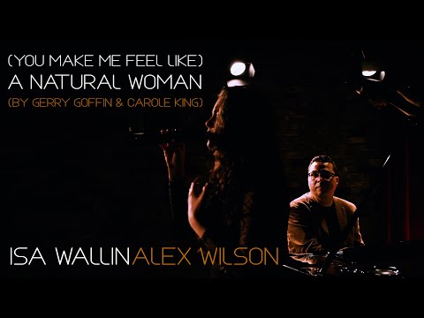 Video: (YOU MAKE ME FEEL LIKE) A NATURAL WOMAN - ARETHA FRANKLIN PERFORMED BY ISA WALLIN &amp; ALEX WILSON